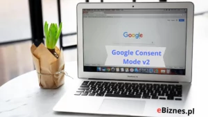 Google Consent Mode w wersji 2: Dlaczego jest niezbędny w Twoim sklepie internetowym?