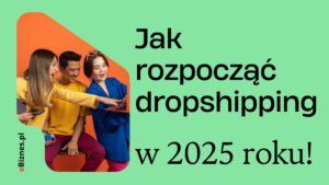 Jak rozpocząć dropshipping oraz otworzyć własny sklep internetowy w 2025 roku?